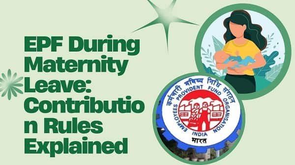 EPF During Maternity Leave: Contribution Rules Explained